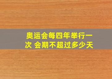 奥运会每四年举行一次 会期不超过多少天